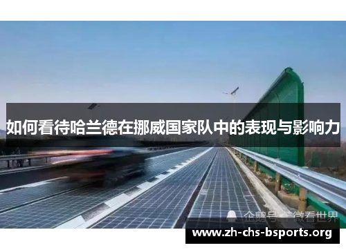 如何看待哈兰德在挪威国家队中的表现与影响力