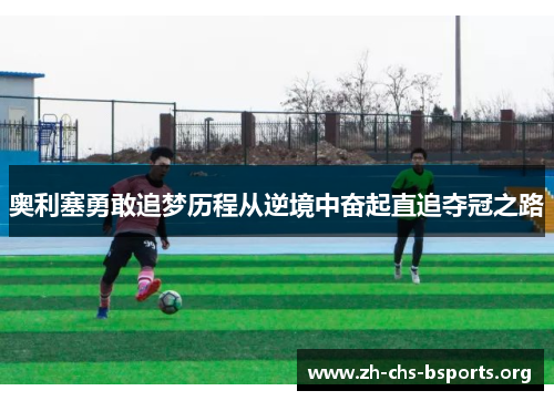 奥利塞勇敢追梦历程从逆境中奋起直追夺冠之路