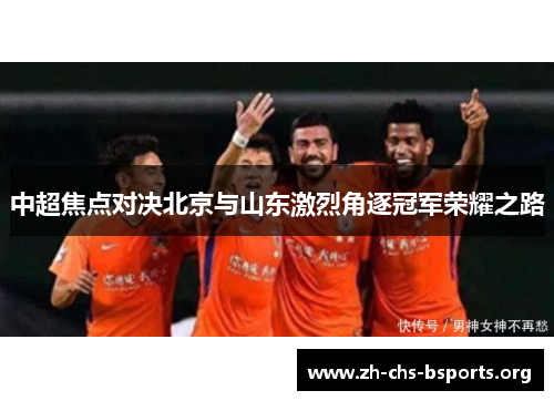 中超焦点对决北京与山东激烈角逐冠军荣耀之路