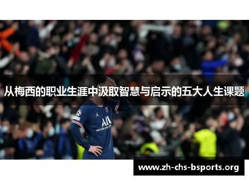 从梅西的职业生涯中汲取智慧与启示的五大人生课题