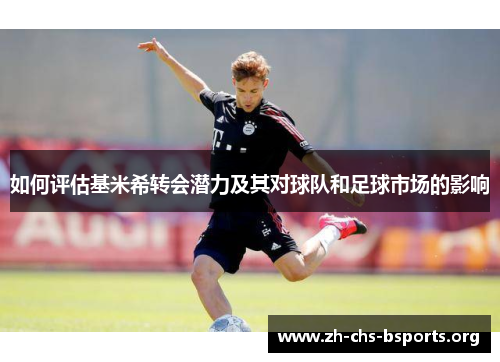 如何评估基米希转会潜力及其对球队和足球市场的影响