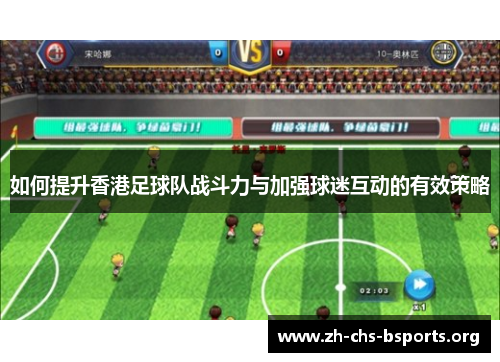 如何提升香港足球队战斗力与加强球迷互动的有效策略