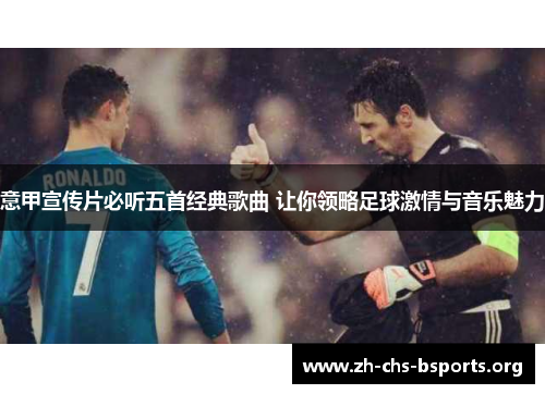 意甲宣传片必听五首经典歌曲 让你领略足球激情与音乐魅力 意甲宣传片必听五首经典歌曲 让你领略足球激情与音乐魅力