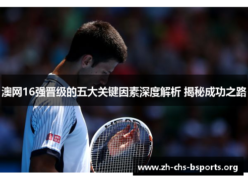 澳网16强晋级的五大关键因素深度解析 揭秘成功之路 澳网16强晋级的五大关键因素深度解析 揭秘成功之路