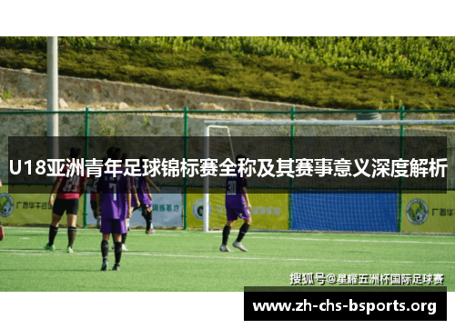 U18亚洲青年足球锦标赛全称及其赛事意义深度解析 U18亚洲青年足球锦标赛全称及其赛事意义深度解析