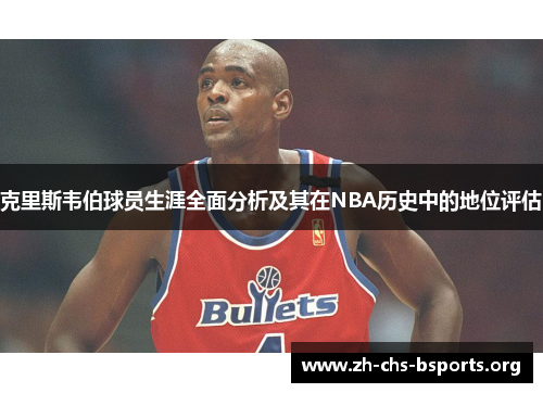 克里斯韦伯球员生涯全面分析及其在NBA历史中的地位评估 克里斯韦伯球员生涯全面分析及其在NBA历史中的地位评估