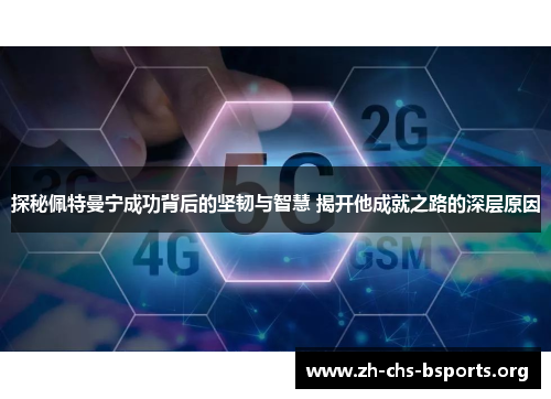 探秘佩特曼宁成功背后的坚韧与智慧 揭开他成就之路的深层原因 探秘佩特曼宁成功背后的坚韧与智慧 揭开他成就之路的深层原因