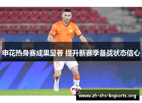 申花热身赛成果显著 提升新赛季备战状态信心