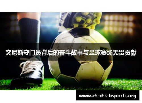 突尼斯守门员背后的奋斗故事与足球赛场无畏贡献