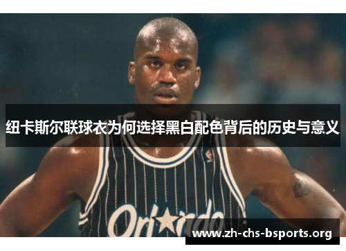 纽卡斯尔联球衣为何选择黑白配色背后的历史与意义