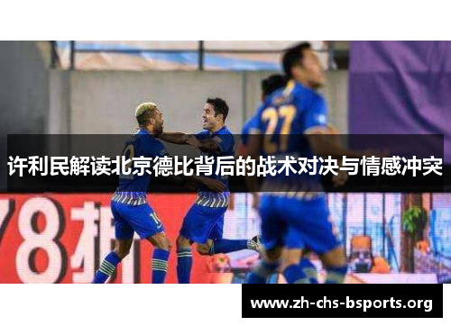 许利民解读北京德比背后的战术对决与情感冲突