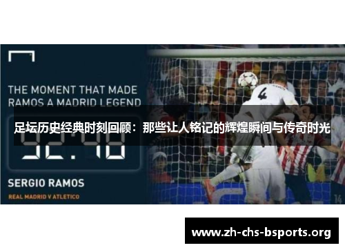 足坛历史经典时刻回顾:那些让人铭记的辉煌瞬间与传奇时光 足坛历史经典时刻回顾:那些让人铭记的辉煌瞬间与传奇时光