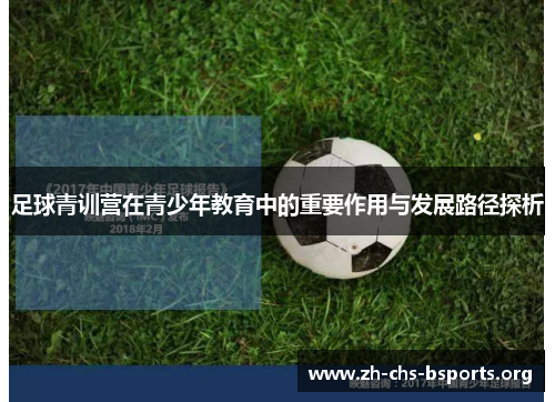 足球青训营在青少年教育中的重要作用与发展路径探析 足球青训营在青少年教育中的重要作用与发展路径探析