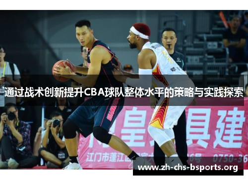 通过战术创新提升CBA球队整体水平的策略与实践探索 通过战术创新提升CBA球队整体水平的策略与实践探索
