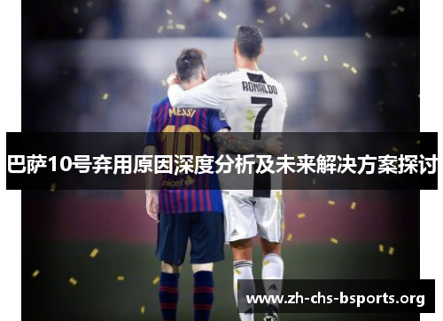 巴萨10号弃用原因深度分析及未来解决方案探讨