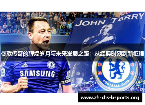 曼联传奇的辉煌岁月与未来发展之路：从经典时刻到新征程