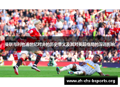 曼联与利物浦世纪对决的历史意义及其对英超格局的深远影响